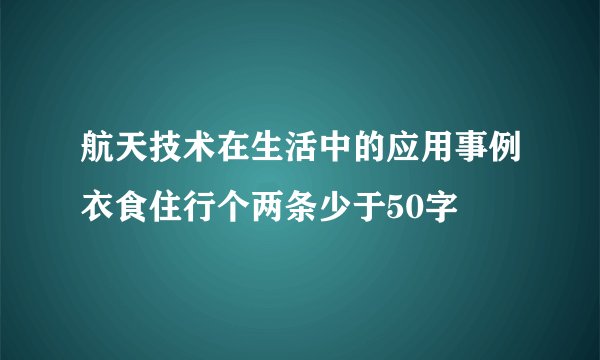 航天技术在生活中的应用事例衣食住行个两条少于50字