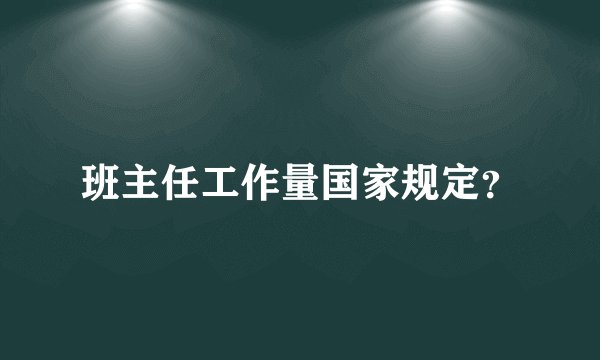 班主任工作量国家规定？