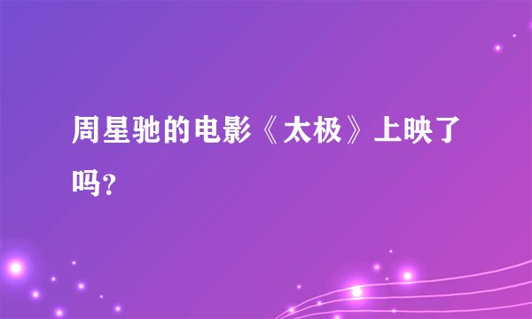 周星驰的电影《太极》上映了吗？