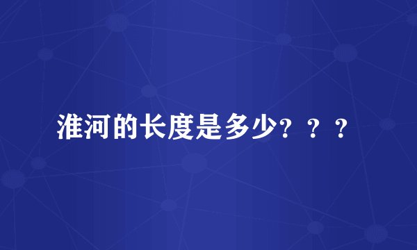 淮河的长度是多少？？？