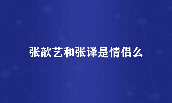 张歆艺和张译是情侣么