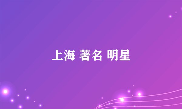 上海 著名 明星