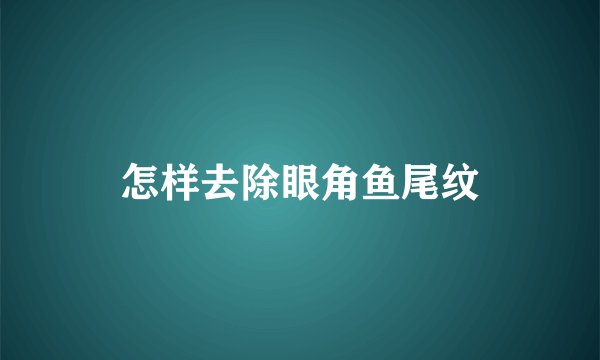 怎样去除眼角鱼尾纹