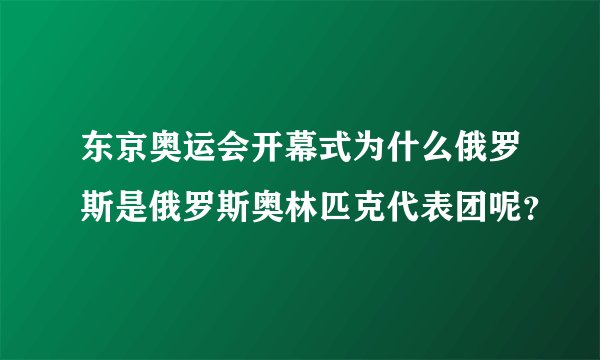 东京奥运会开幕式为什么俄罗斯是俄罗斯奥林匹克代表团呢？