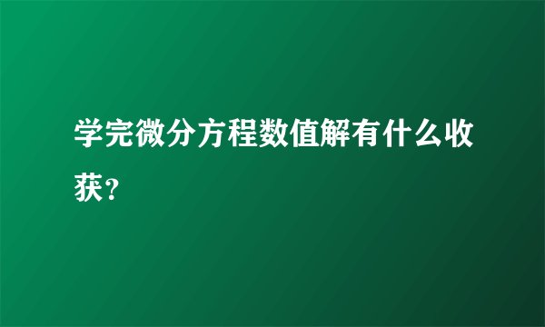 学完微分方程数值解有什么收获？