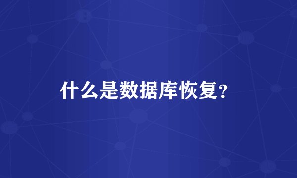 什么是数据库恢复？