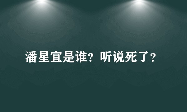 潘星宜是谁？听说死了？