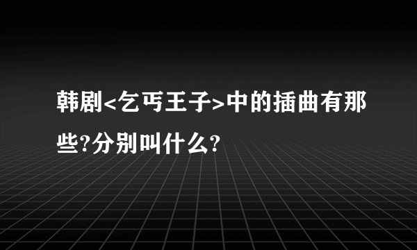 韩剧<乞丐王子>中的插曲有那些?分别叫什么?