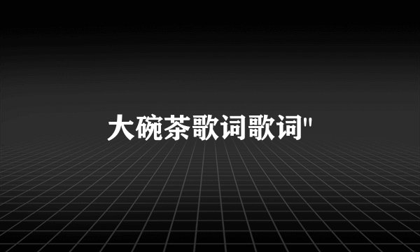 大碗茶歌词歌词