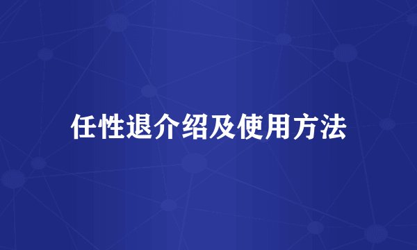 任性退介绍及使用方法