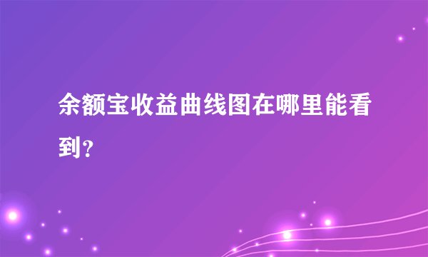余额宝收益曲线图在哪里能看到？