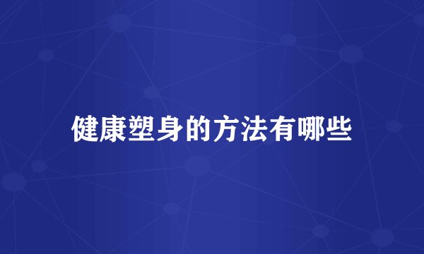 健康塑身的方法有哪些