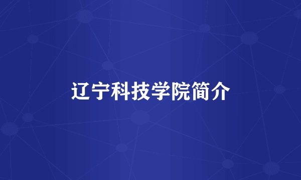 辽宁科技学院简介