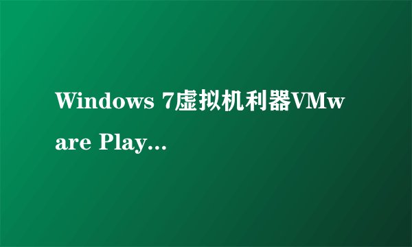 Windows 7虚拟机利器VMware Player体验 -电脑资料