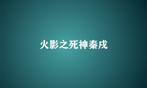 火影之死神秦戌
