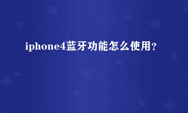 iphone4蓝牙功能怎么使用？