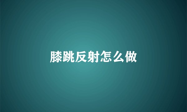 膝跳反射怎么做