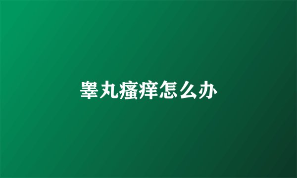 睾丸瘙痒怎么办