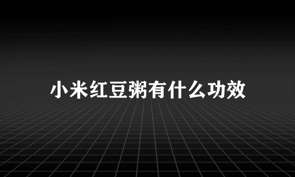 小米红豆粥有什么功效