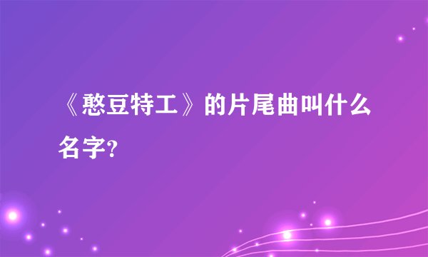 《憨豆特工》的片尾曲叫什么名字？