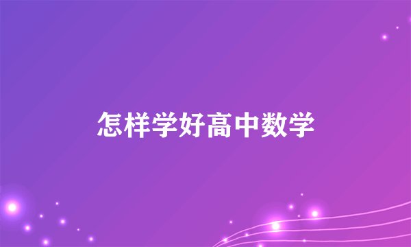 怎样学好高中数学