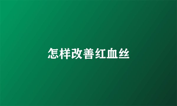 怎样改善红血丝