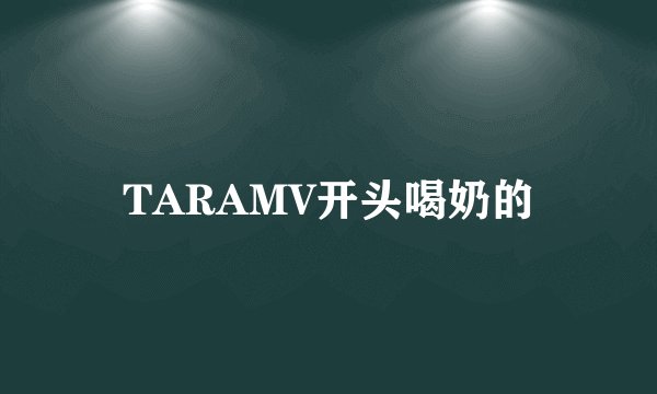 TARAMV开头喝奶的