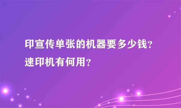 印宣传单张的机器要多少钱？速印机有何用？