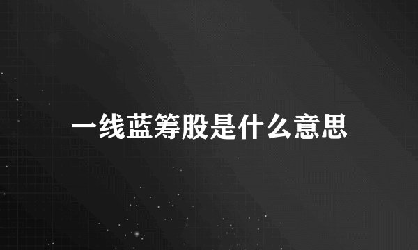 一线蓝筹股是什么意思