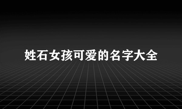 姓石女孩可爱的名字大全