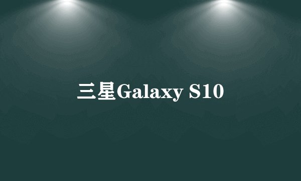 三星Galaxy S10