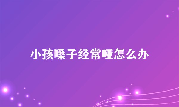 小孩嗓子经常哑怎么办