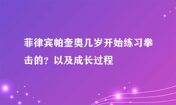 菲律宾帕奎奥几岁开始练习拳击的？以及成长过程