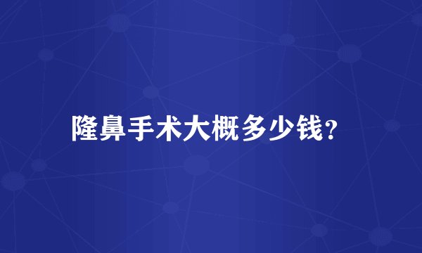 隆鼻手术大概多少钱？