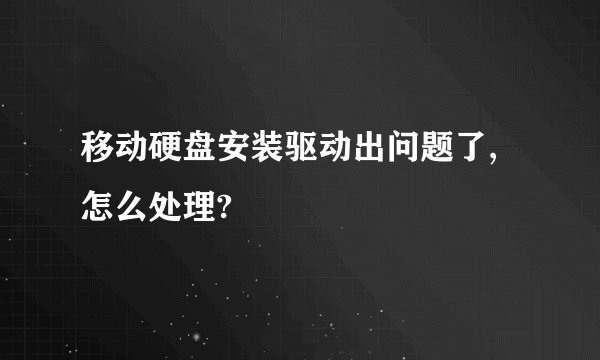 移动硬盘安装驱动出问题了,怎么处理?