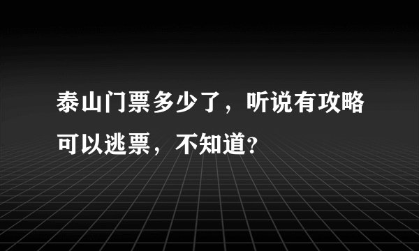泰山门票多少了，听说有攻略可以逃票，不知道？