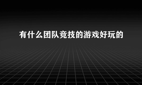 有什么团队竞技的游戏好玩的