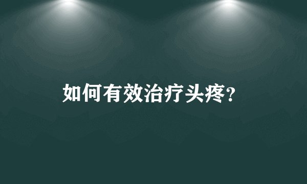 如何有效治疗头疼？