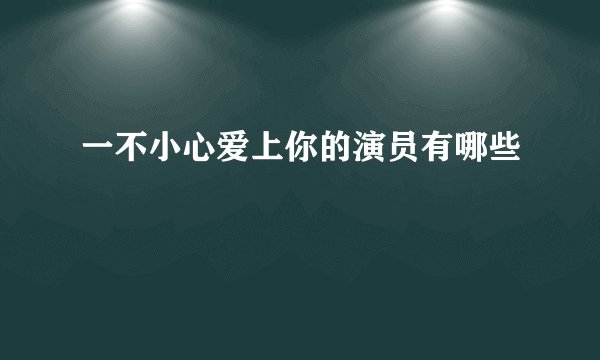 一不小心爱上你的演员有哪些