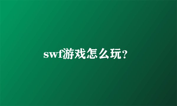 swf游戏怎么玩？