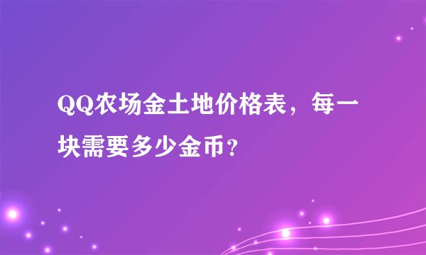 QQ农场金土地价格表，每一块需要多少金币？
