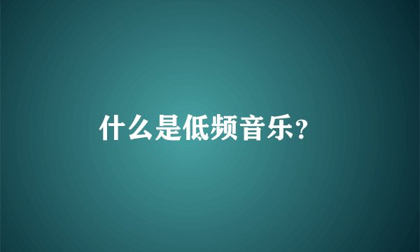 什么是低频音乐？