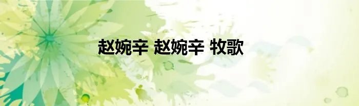 赵婉辛 赵婉辛 牧歌