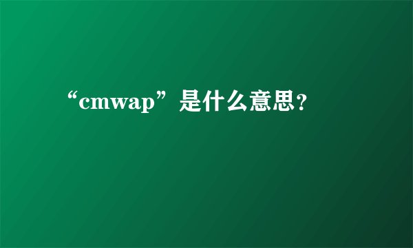 “cmwap”是什么意思？