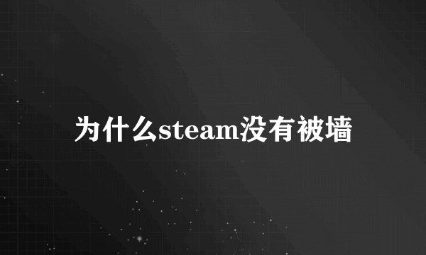 为什么steam没有被墙