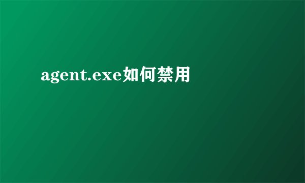 agent.exe如何禁用