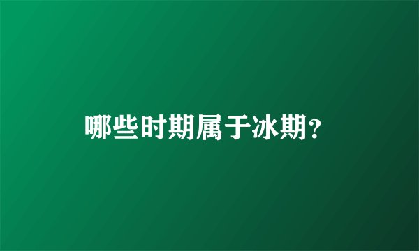 哪些时期属于冰期？