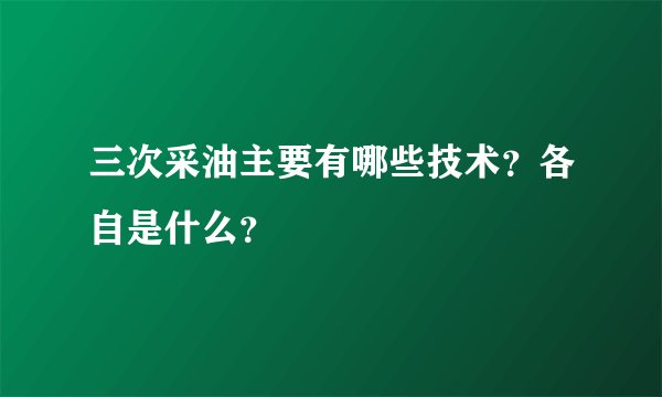 三次采油主要有哪些技术？各自是什么？