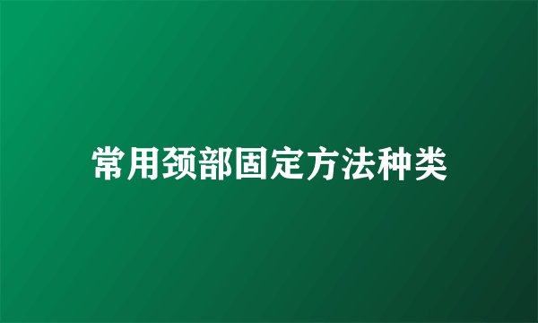 常用颈部固定方法种类