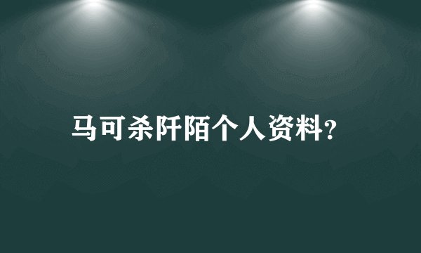 马可杀阡陌个人资料？